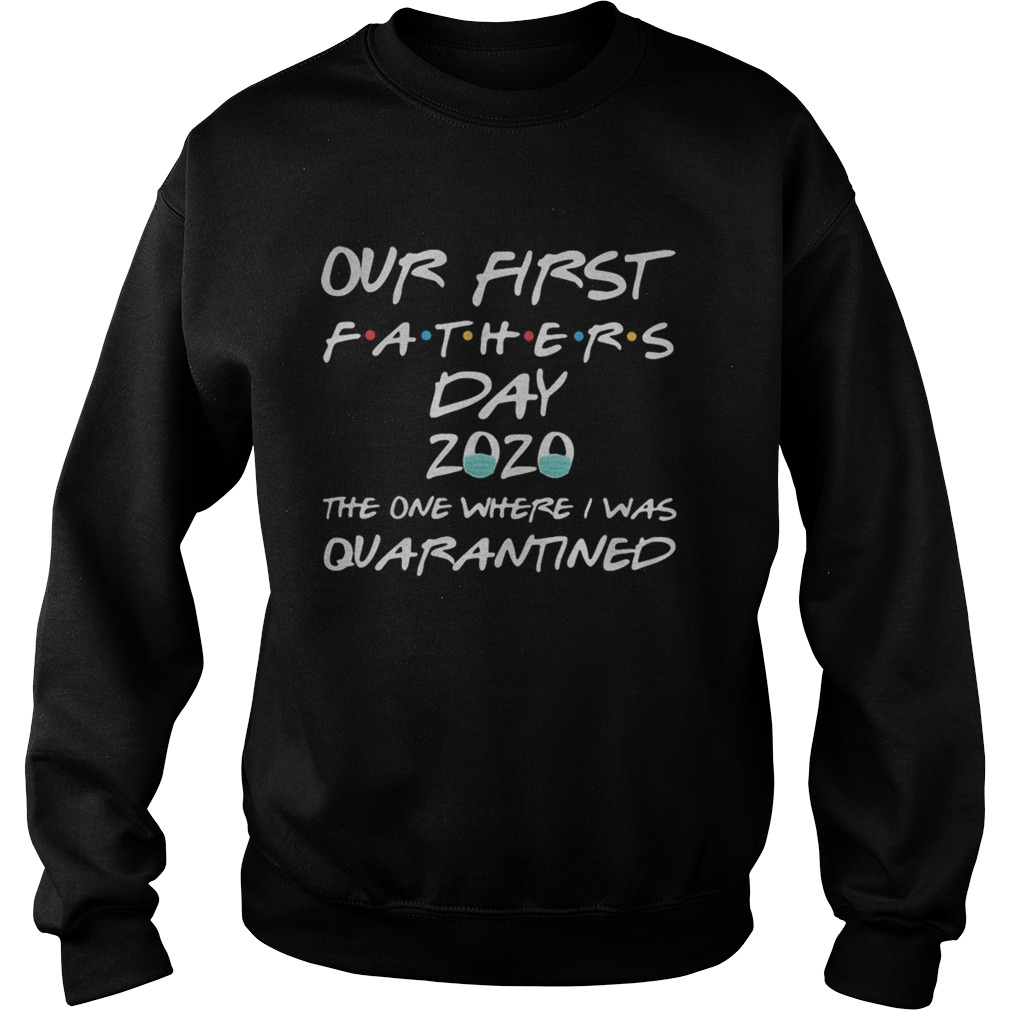 Our first fathers day 2020 mask the one where I was quarantined Sweatshirt