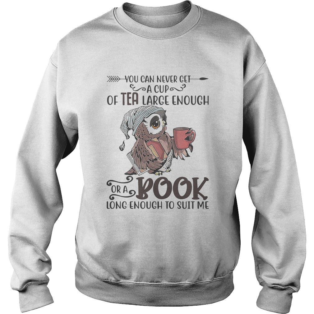 Owl you can never get a cup of tea large enough or a book long enough to suit me  Sweatshirt