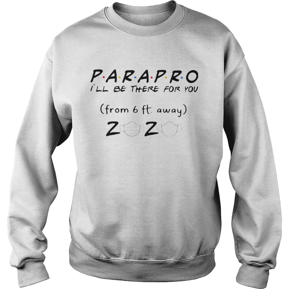 Parapro Ill be there for you from 6ft away 2020 mask  Sweatshirt
