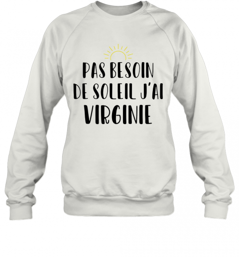 Pas Besoin De Soleil J'Ai Virginie Sun T-Shirt Unisex Sweatshirt