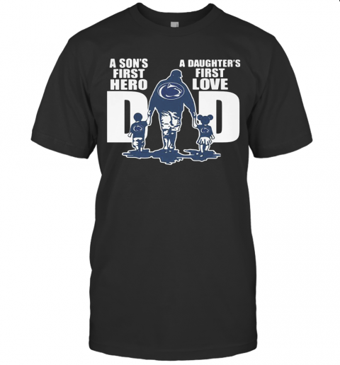 Penn State Nittany Lion Wrestling A Son'S First Hero A Daughter'S First Love Dad Happy Father'S Day T-Shirt
