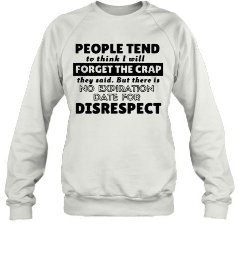 People Tend To Think I Will Forget The Crap They Said T-Shirt Unisex Sweatshirt