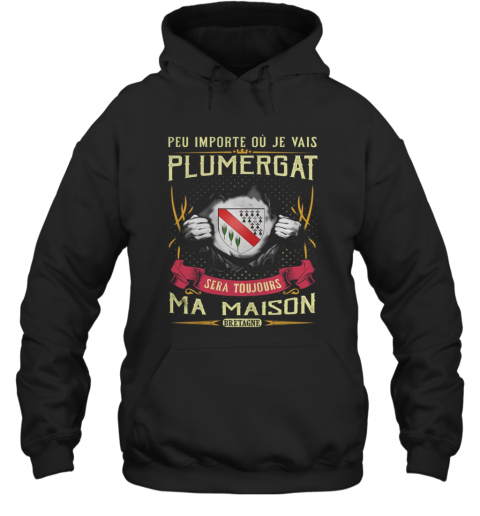 Peu Importe Ou Je Vais Plumergat Sera Toujours Ma Maison Bretage T-Shirt Unisex Hoodie