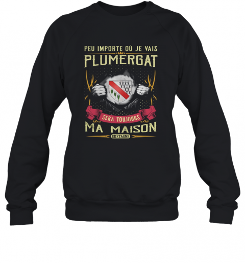 Peu Importe Ou Je Vais Plumergat Sera Toujours Ma Maison Bretage T-Shirt Unisex Sweatshirt