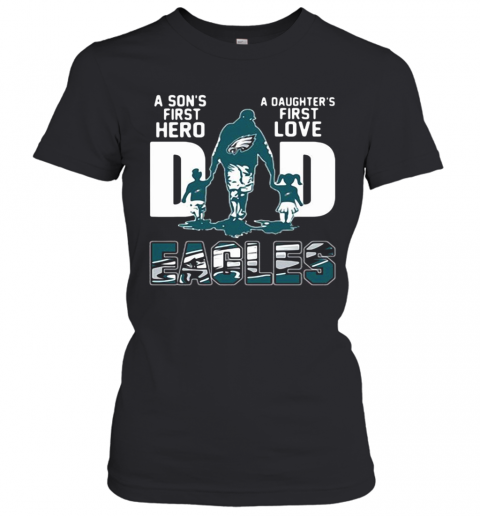 Philadelphia Eagles Dad A Son'S First Hero A Daughter'S First Love T-Shirt Classic Women's T-shirt