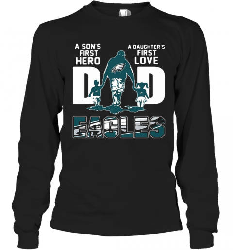 Philadelphia Eagles Dad A Son'S First Hero A Daughter'S First Love T-Shirt Long Sleeved T-shirt 