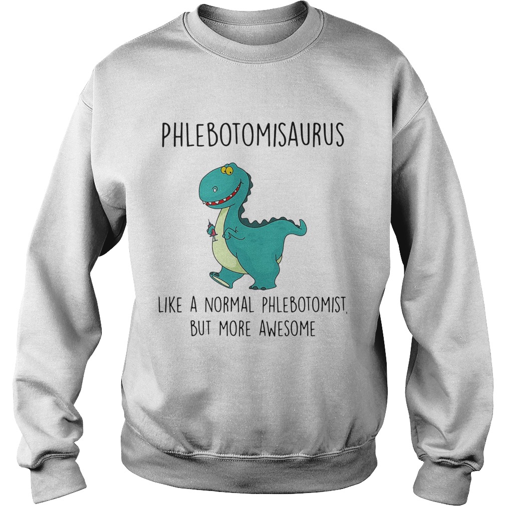 Phlebotomist like a normal phlebotomist but more awesome  Sweatshirt