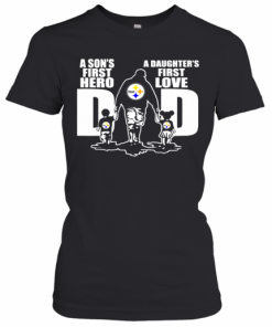 Pittsburgh Steelers Dad A Son's First Hero And A Daughter's First Love T-Shirt Classic Women's T-shirt