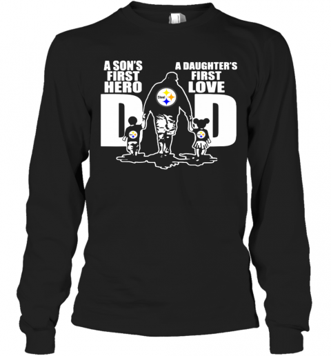 Pittsburgh Steelers Dad A Son's First Hero And A Daughter's First Love T-Shirt Long Sleeved T-shirt 