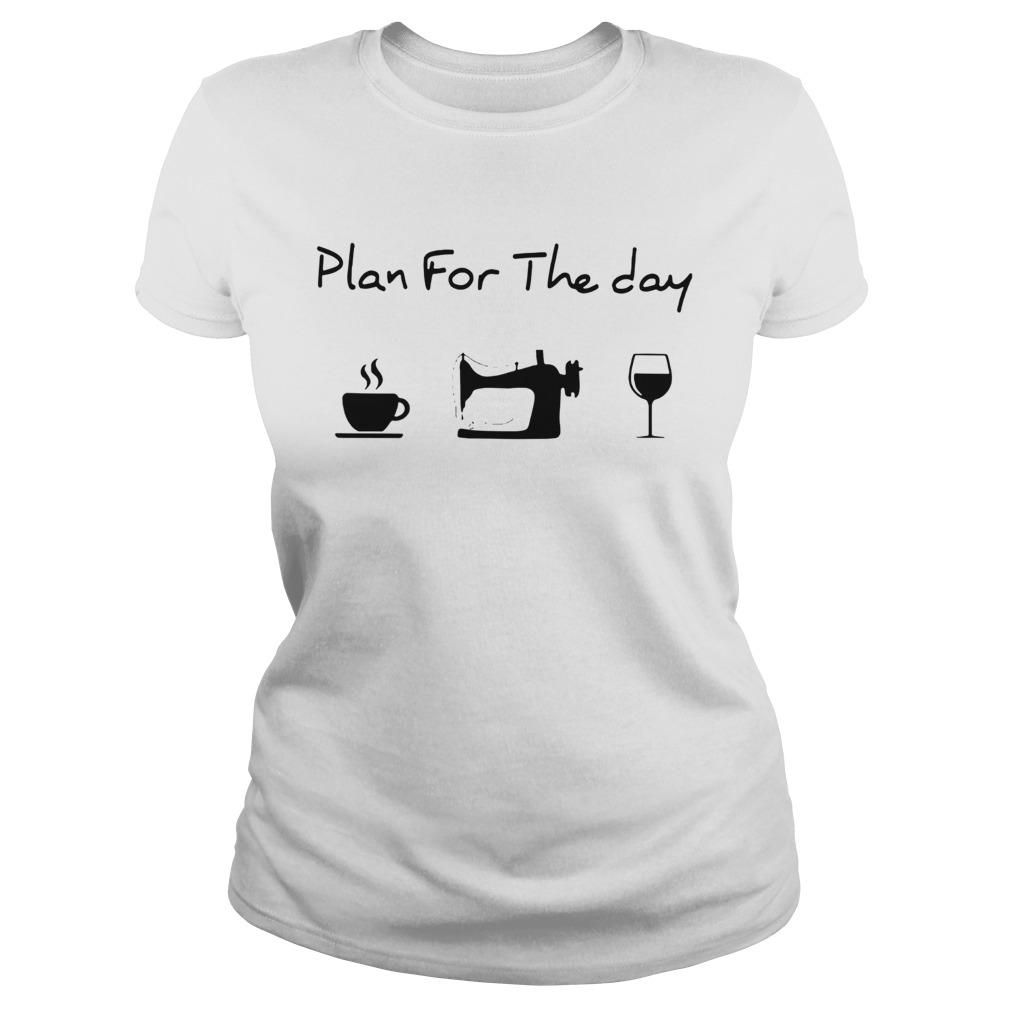 Plan For The Day I Like Coffee Sewing And Wine Classic Ladies