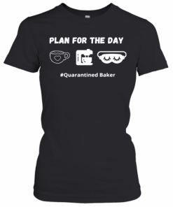 Plan For The Day Quarantined Baker T-Shirt Classic Women's T-shirt
