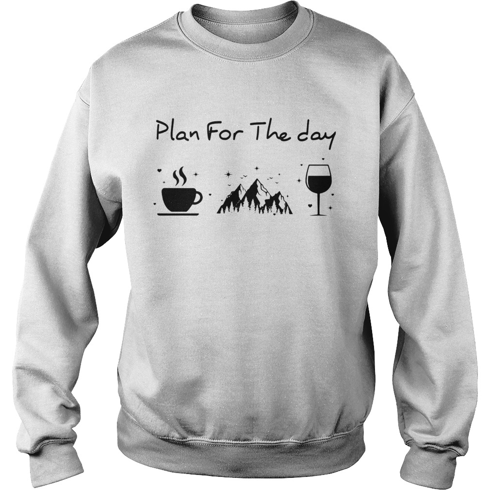 Plan for the day coffee mountain wine  Sweatshirt