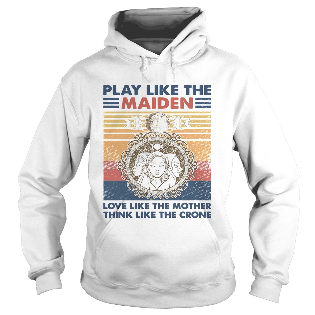 Play Like The Maiden Love Like The Mother Think Like The Corner Vintage  Hoodie