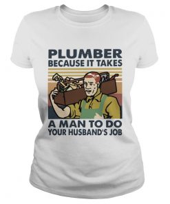 Plumber Because It Takes A Man To Do Your Husbands Job Vintage  Classic Ladies