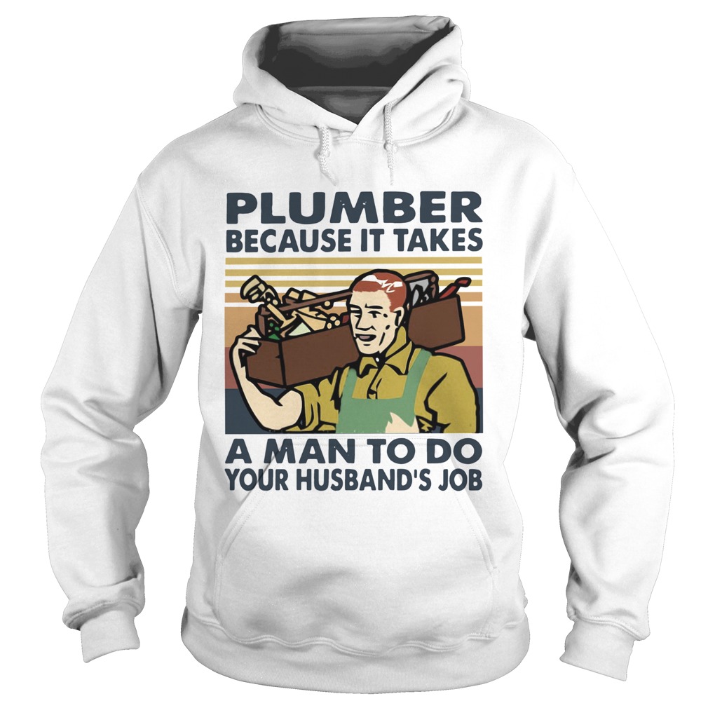 Plumber Because It Takes A Man To Do Your Husbands Job Vintage  Hoodie