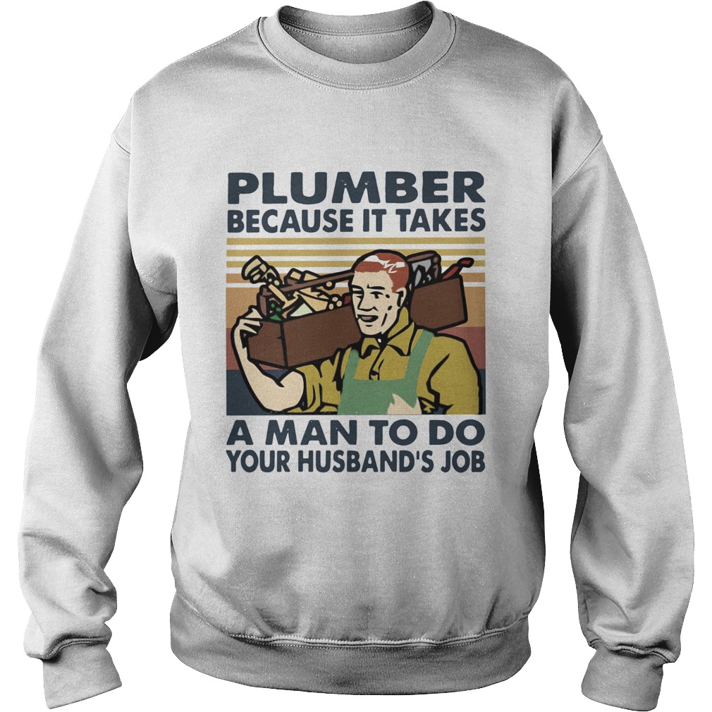 Plumber Because It Takes A Man To Do Your Husbands Job Vintage  Sweatshirt