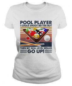 Pool player I could shoot better but then my skill level would go up billiards vintage  Classic Ladies