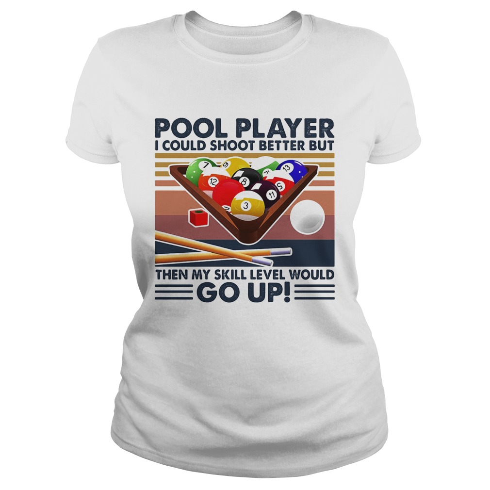 Pool player I could shoot better but then my skill level would go up billiards vintage  Classic Ladies