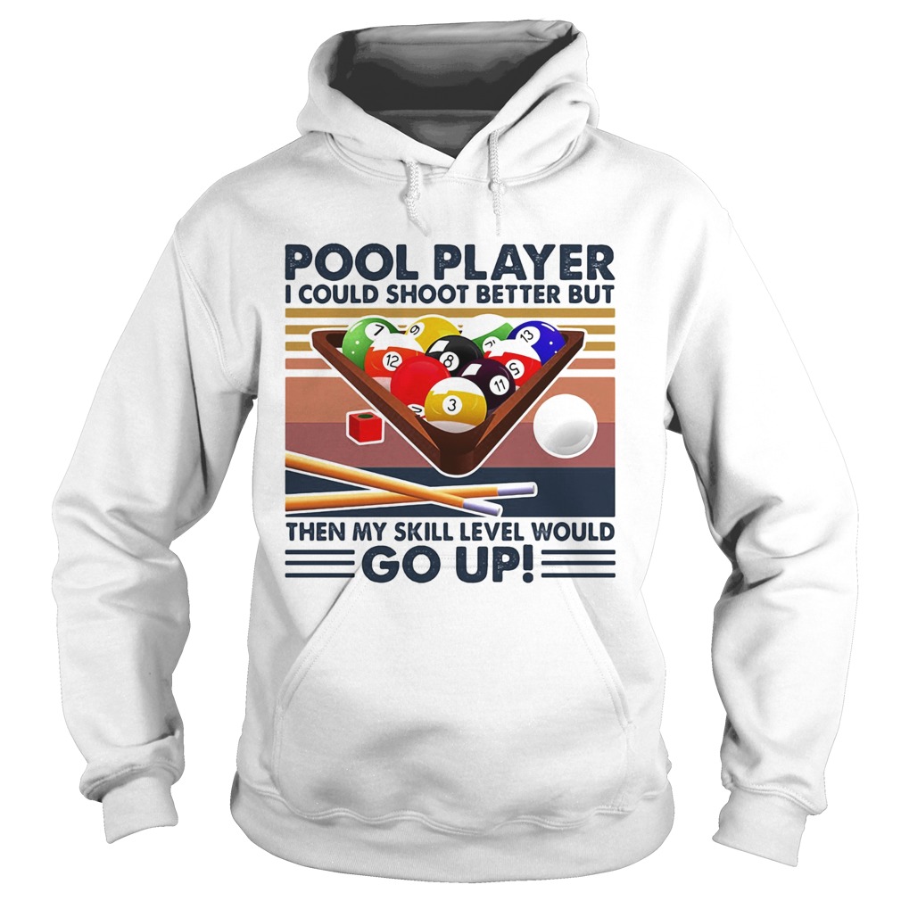 Pool player I could shoot better but then my skill level would go up billiards vintage  Hoodie