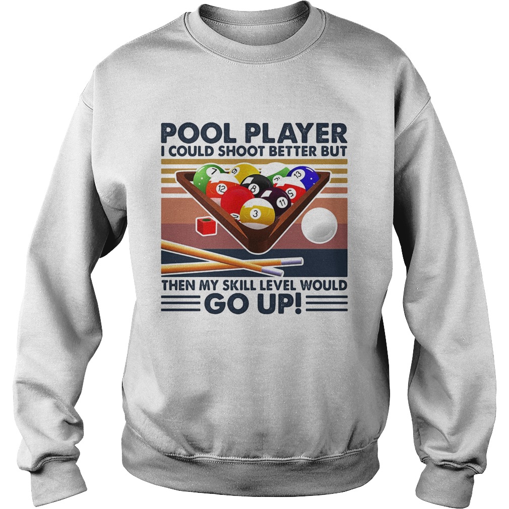 Pool player I could shoot better but then my skill level would go up billiards vintage  Sweatshirt