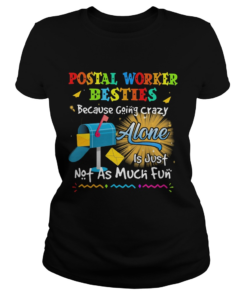 Postal worker besties because going crazy alone is just not as much fun  Classic Ladies