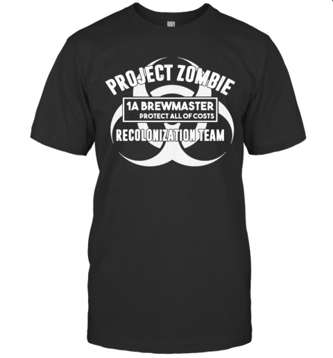 Project Zombie 1A Brewmaster Protect All Of Costs Colonization Team T-Shirt