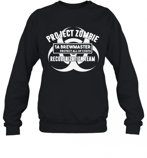 Project Zombie 1A Brewmaster Protect All Of Costs Colonization Team T-Shirt Unisex Sweatshirt