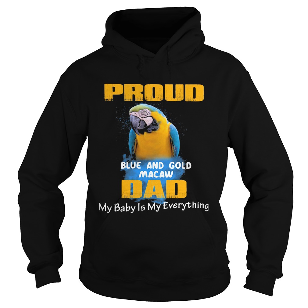 Proud blue and gold macaw dad my baby is my everything parrot  Hoodie