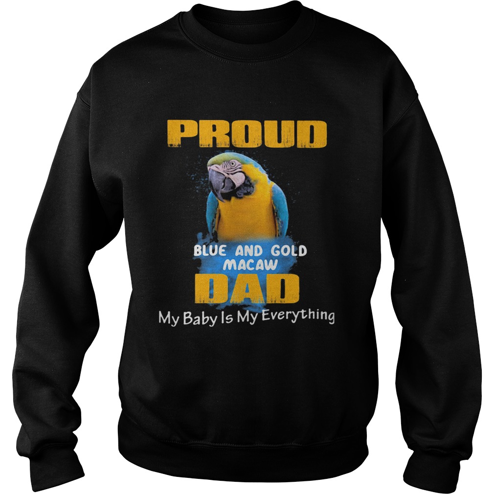 Proud blue and gold macaw dad my baby is my everything parrot  Sweatshirt