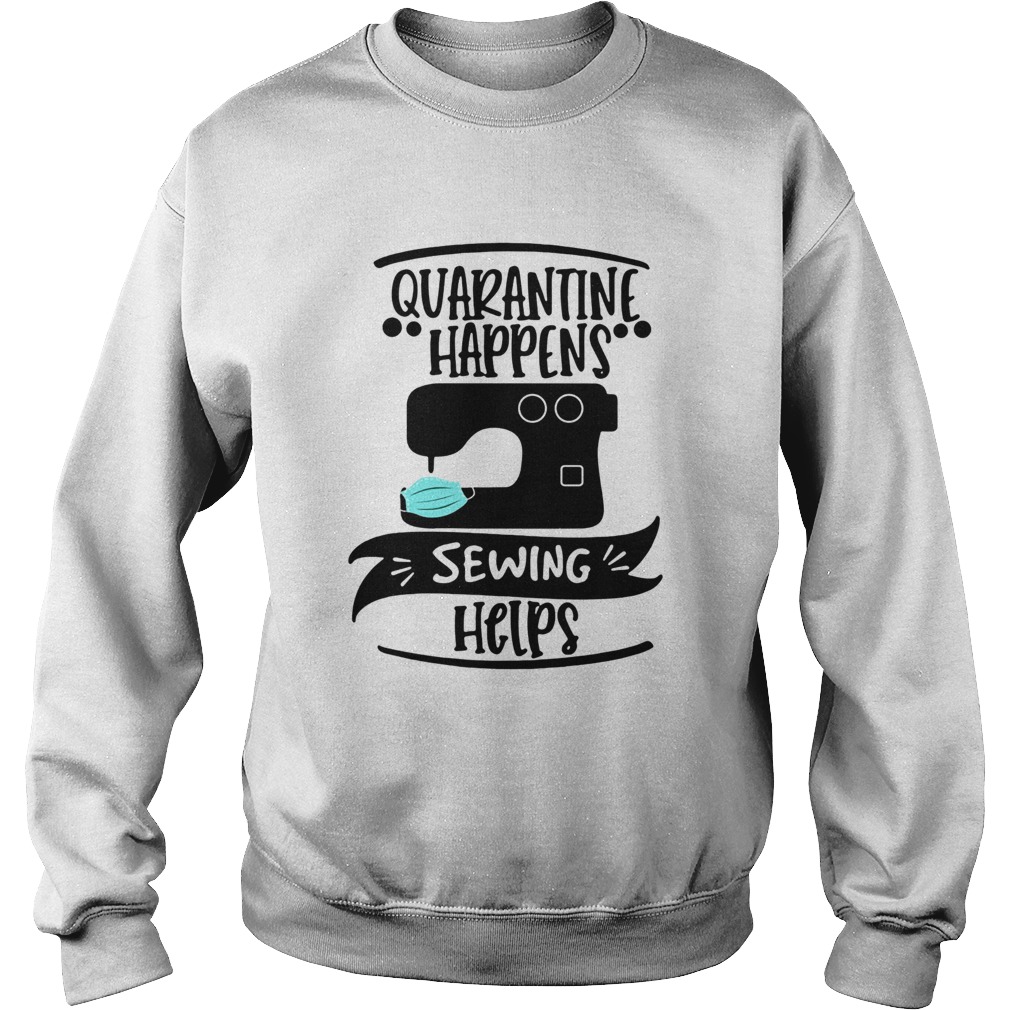 Quarantine happens sewing helps mask covid19 Sweatshirt