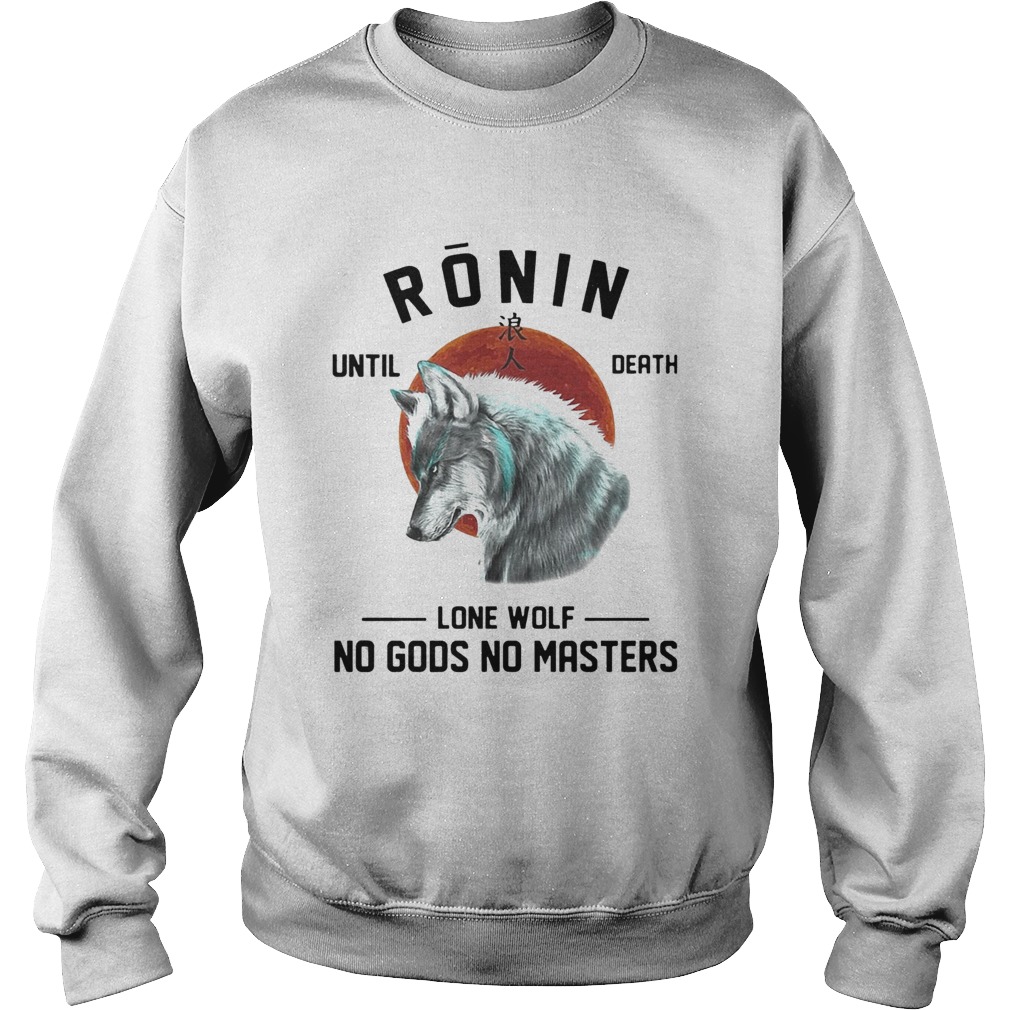 RONIN UNTIL DEATH LONE WOLF NO GODS NO MASTERS Sweatshirt