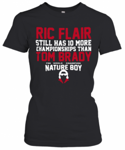 Ric Flair Still Has 10 More Championships Than Tom Brady Nature Boy T-Shirt Classic Women's T-shirt
