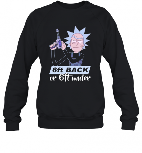 Rick Sanchez 6Ft Back Or 6Ft Under T-Shirt Unisex Sweatshirt