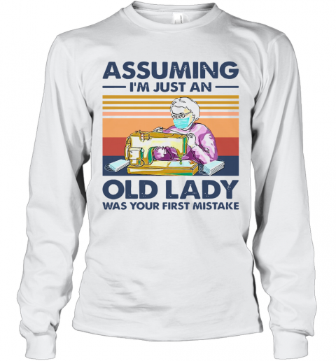 Sewing Masks Assuming I'm Just An Old Lady Was Your First Mistake Vintage T-Shirt Long Sleeved T-shirt 