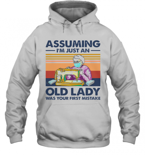 Sewing Masks Assuming I'm Just An Old Lady Was Your First Mistake Vintage T-Shirt Unisex Hoodie
