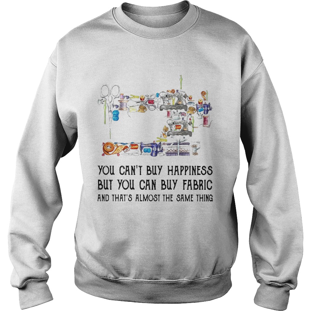 Sewing you cant buy happiness but you can buy fabric  Sweatshirt