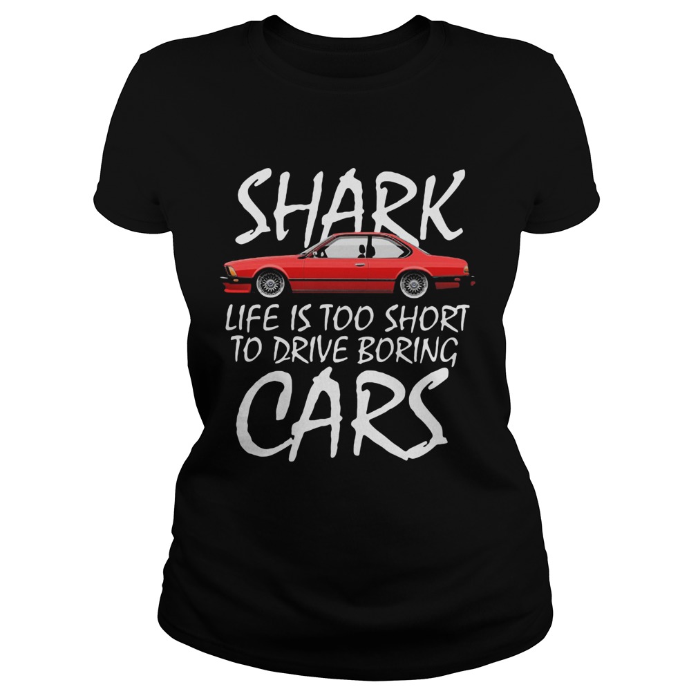 Shark life is too short to drive boring cars Classic Ladies