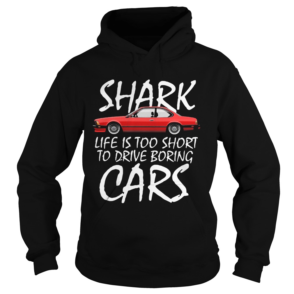 Shark life is too short to drive boring cars Hoodie