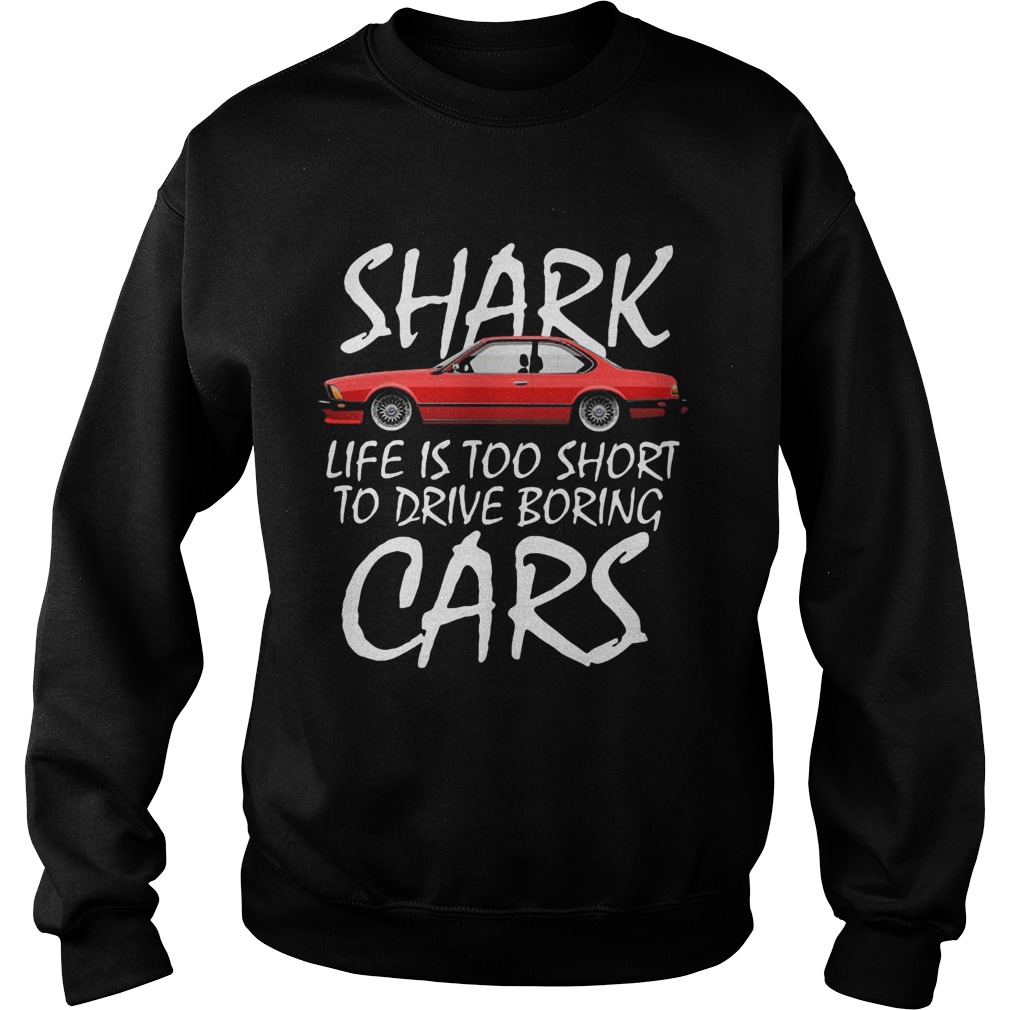 Shark life is too short to drive boring cars Sweatshirt