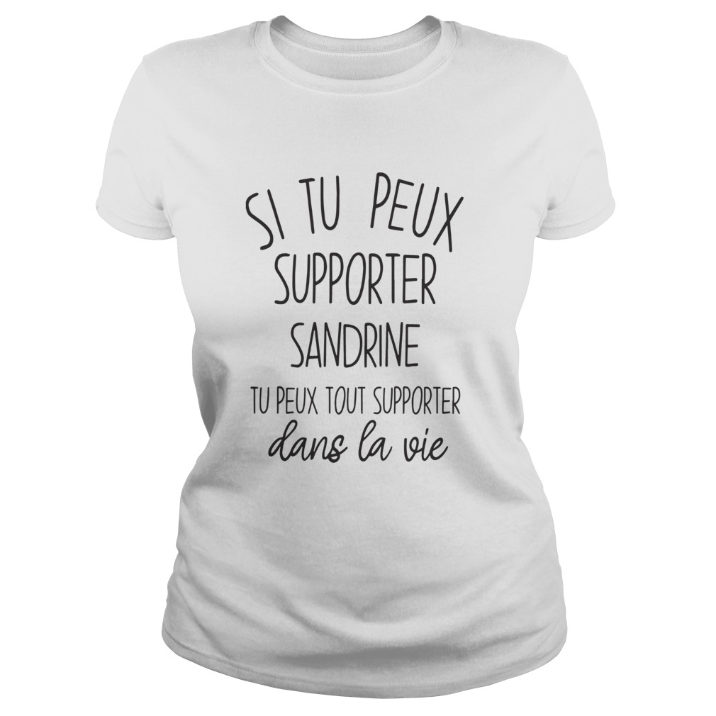 Si Tu Peux Supporter Sandrine Tu Peux Tout Supporter Dans La Vie  Classic Ladies