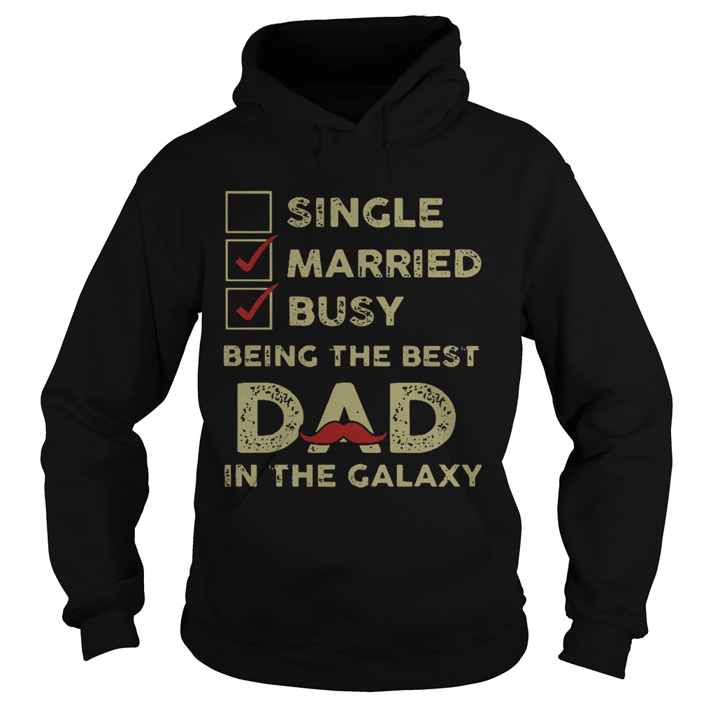Since Married Busy Being The Best Dad In The Galaxy  Hoodie
