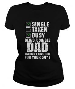 Single Taken Busy Being A Single Dad And Dont Have Time For Your Shit  Classic Ladies