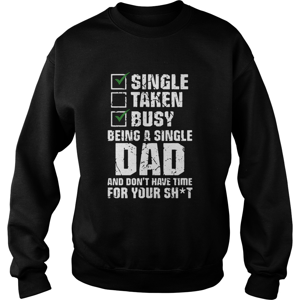 Single Taken Busy Being A Single Dad And Dont Have Time For Your Shit Sweatshirt