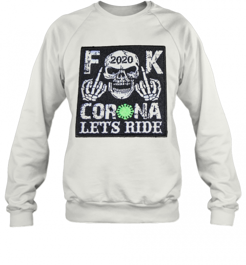 Skull 2020 Fuck Coronavirus Let'S Ride T-Shirt Unisex Sweatshirt