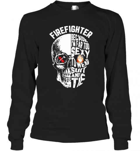 Skull Firefighter Because I'm Far Too To Wear Suit And Tie T-Shirt Long Sleeved T-shirt 