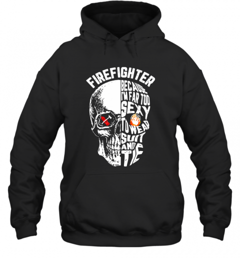 Skull Firefighter Because I'm Far Too To Wear Suit And Tie T-Shirt Unisex Hoodie