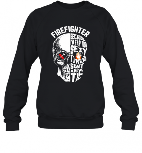 Skull Firefighter Because I'm Far Too To Wear Suit And Tie T-Shirt Unisex Sweatshirt