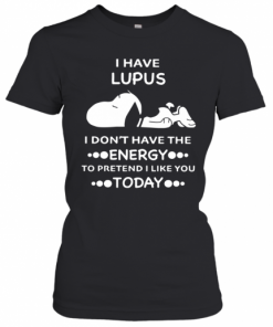 Snoopy I Have Lupus I Don'T Have The Energy To Pretend I Like You Today T-Shirt Classic Women's T-shirt