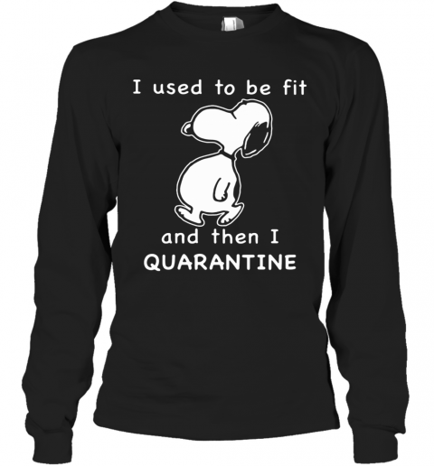 Snoopy I used to be fit and then I quarantined T-Shirt Long Sleeved T-shirt 