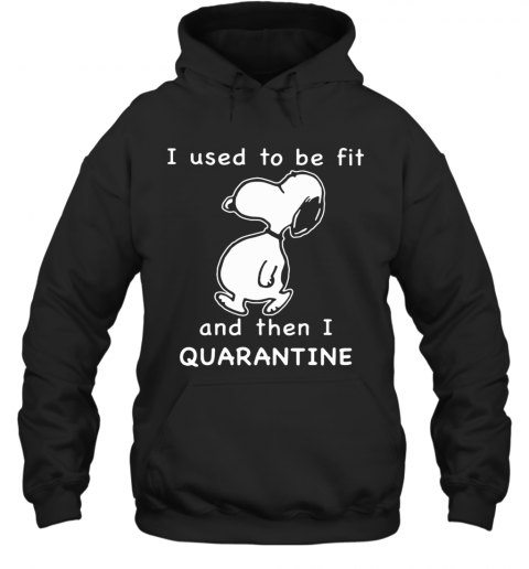 Snoopy I used to be fit and then I quarantined T-Shirt Unisex Hoodie